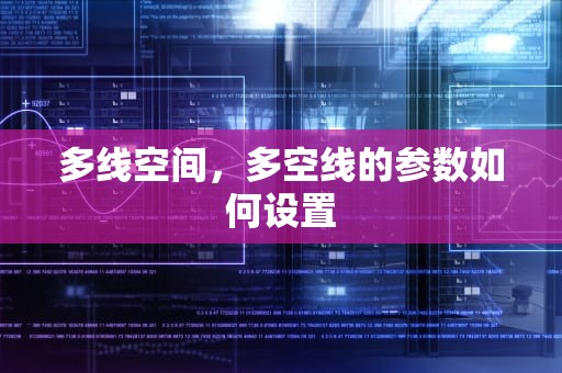 多线空间，多空线的参数如何设置