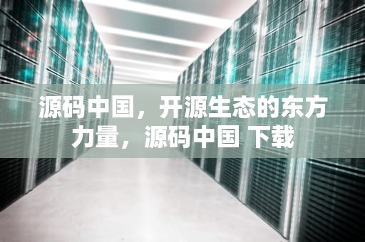源码中国，开源生态的东方力量，源码中国 下载