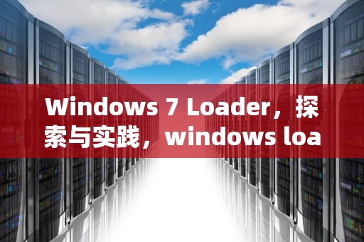 Windows 7 Loader，探索与实践，windows loader