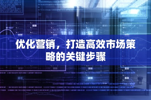 优化营销，打造高效市场策略的关键步骤