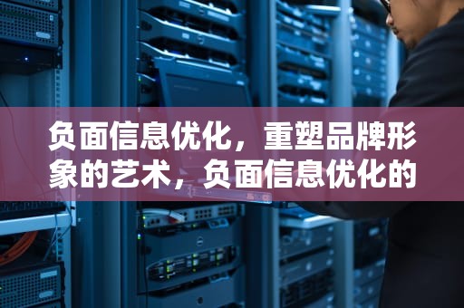 负面信息优化，重塑品牌形象的艺术，负面信息优化的例子