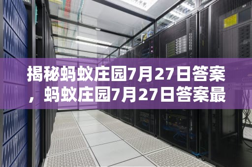 揭秘蚂蚁庄园7月27日答案，蚂蚁庄园7月27日答案最新版