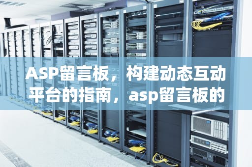 ASP留言板，构建动态互动平台的指南，asp留言板的设计与实现