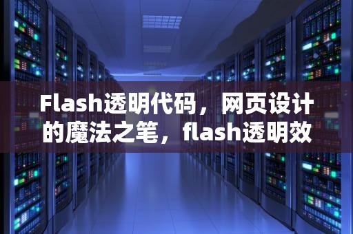 Flash透明代码，网页设计的魔法之笔，flash透明效果