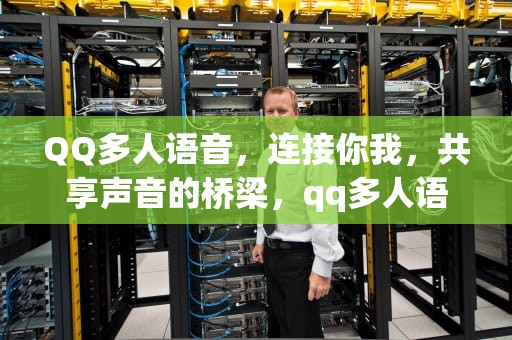 QQ多人语音，连接你我，共享声音的桥梁，qq多人语音聊天怎么弄