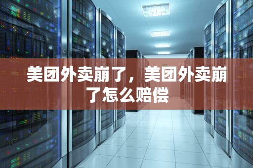 美团外卖崩了，美团外卖崩了怎么赔偿