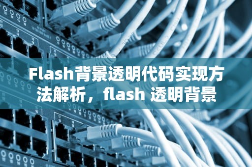 Flash背景透明代码实现方法解析，flash 透明背景