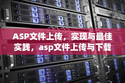 ASP文件上传，实现与最佳实践，asp文件上传与下载