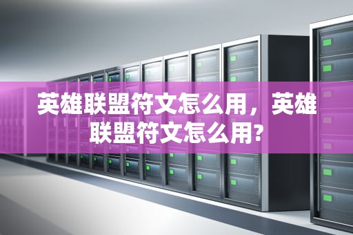 英雄联盟符文怎么用，英雄联盟符文怎么用?