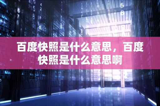 百度快照是什么意思，百度快照是什么意思啊