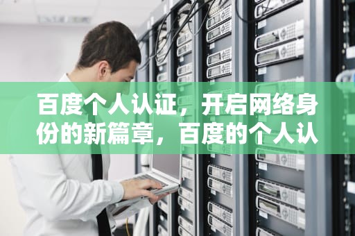 百度个人认证，开启网络身份的新篇章，百度的个人认证