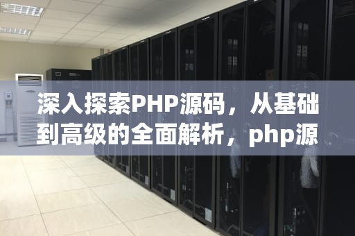 深入探索PHP源码，从基础到高级的全面解析，php源码资源网