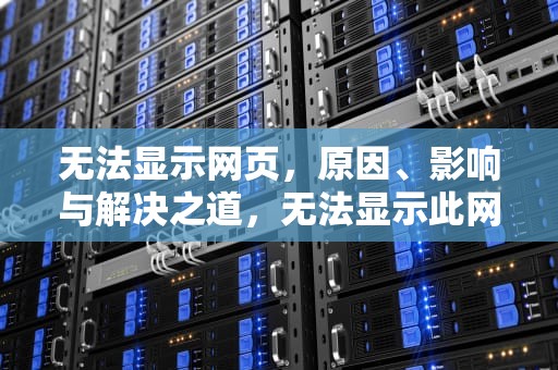 无法显示网页，原因、影响与解决之道，无法显示此网页怎么解决