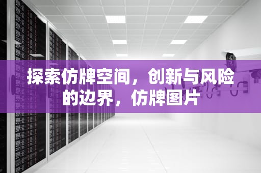 探索仿牌空间，创新与风险的边界，仿牌图片