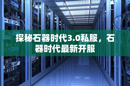探秘石器时代3.0私服，石器时代最新开服