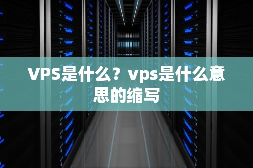 VPS是什么？vps是什么意思的缩写