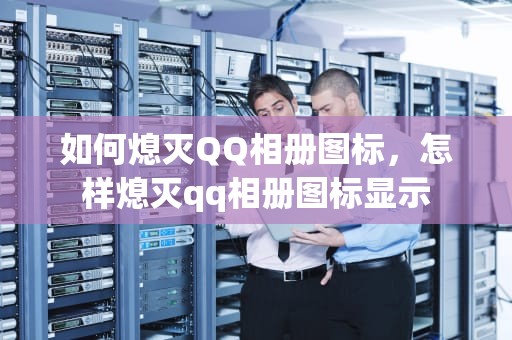 如何熄灭QQ相册图标，怎样熄灭qq相册图标显示