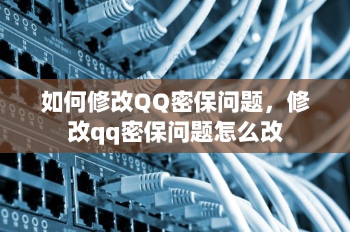 如何修改QQ密保问题，修改qq密保问题怎么改