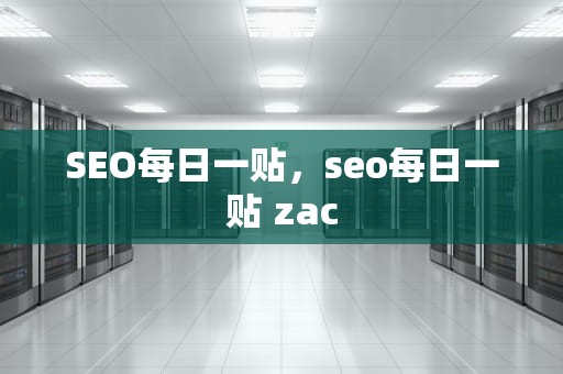 SEO每日一贴，seo每日一贴 zac