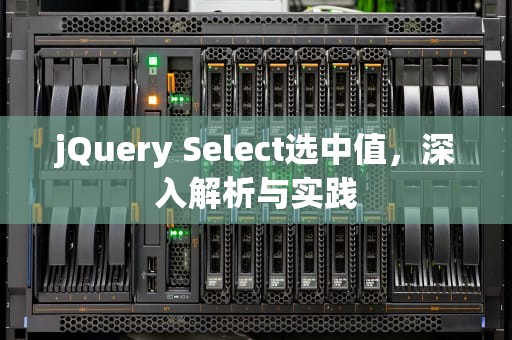 jQuery Select选中值，深入解析与实践