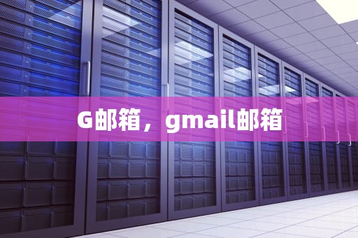 G邮箱，gmail邮箱