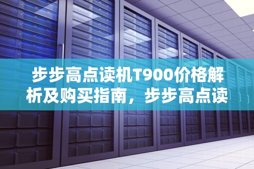 步步高点读机T900价格解析及购买指南，步步高点读机t900售价
