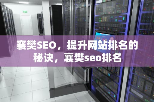 襄樊SEO，提升网站排名的秘诀，襄樊seo排名