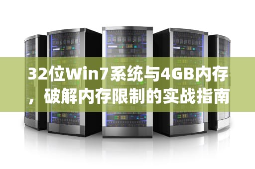 32位Win7系统与4GB内存，破解内存限制的实战指南，32位win7 4g内存2g可用
