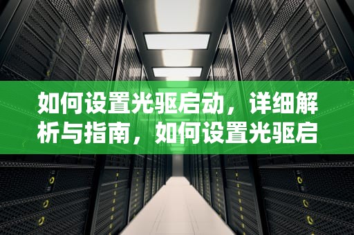 如何设置光驱启动，详细解析与指南，如何设置光驱启动安装系统
