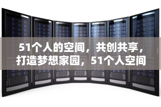 51个人的空间，共创共享，打造梦想家园，51个人空间相册密码忘记了怎么办