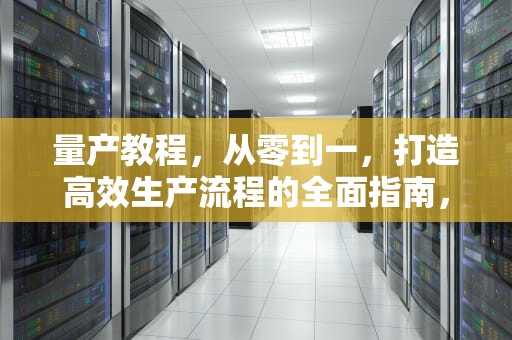 量产教程，从零到一，打造高效生产流程的全面指南，慧荣量产教程