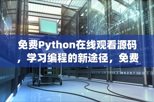 免费Python在线观看源码，学习编程的新途径，免费python在线观看源码小说