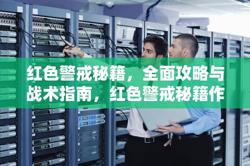红色警戒秘籍，全面攻略与战术指南，红色警戒秘籍作弊码