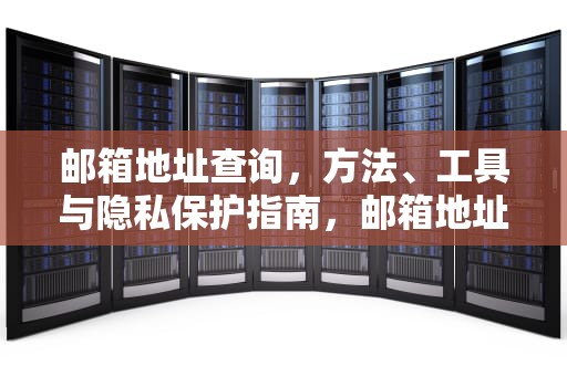 邮箱地址查询，方法、工具与隐私保护指南，邮箱地址查询网站
