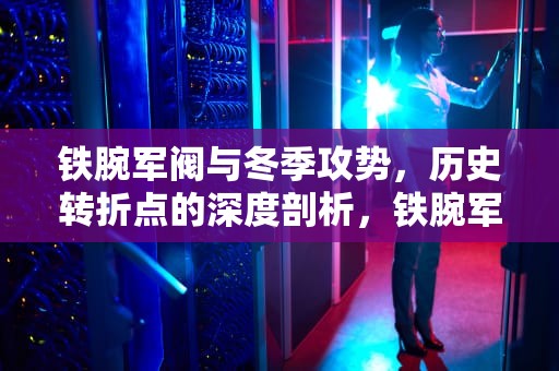 铁腕军阀与冬季攻势，历史转折点的深度剖析，铁腕军阀冬季攻势秘籍