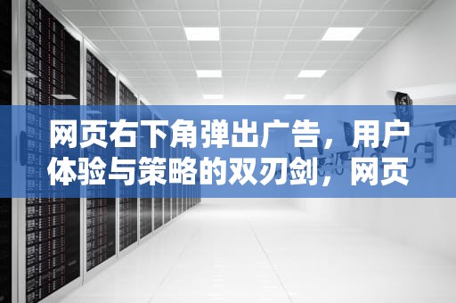 网页右下角弹出广告，用户体验与策略的双刃剑，网页右下角弹出广告怎么关闭