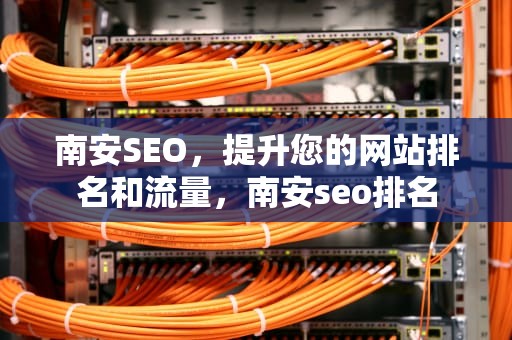 南安SEO，提升您的网站排名和流量，南安seo排名