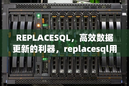 REPLACESQL，高效数据更新的利器，replacesql用法
