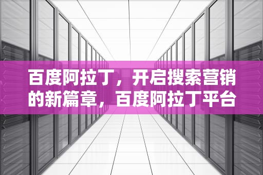 百度阿拉丁，开启搜索营销的新篇章，百度阿拉丁平台