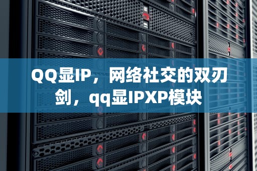 QQ显IP，网络社交的双刃剑，qq显IPXP模块