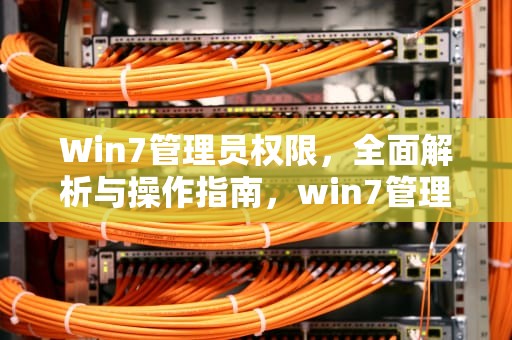 Win7管理员权限，全面解析与操作指南，win7管理员权限打开cmd