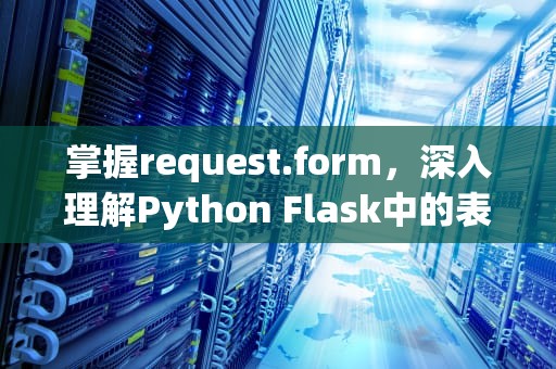 掌握request.form，深入理解Python Flask中的表单数据处理