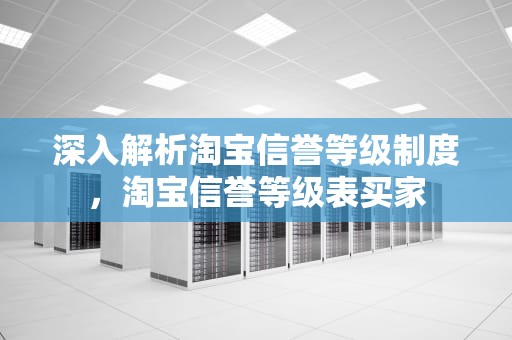 深入解析淘宝信誉等级制度，淘宝信誉等级表买家