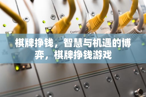 棋牌挣钱，智慧与机遇的博弈，棋牌挣钱游戏