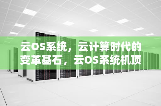 云OS系统，云计算时代的变革基石，云OS系统机顶盒能换成当贝桌面吗