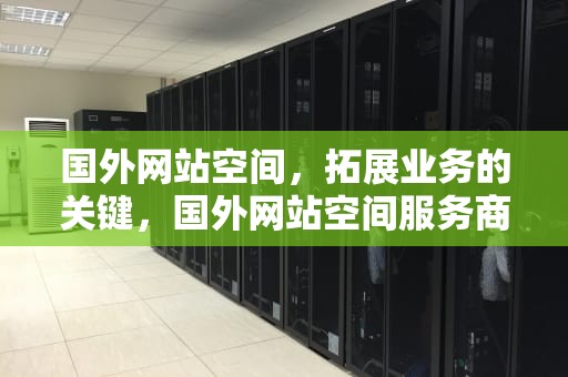 国外网站空间，拓展业务的关键，国外网站空间服务商