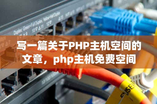 写一篇关于PHP主机空间的文章，php主机免费空间