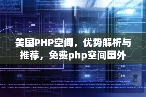 美国PHP空间，优势解析与推荐，免费php空间国外