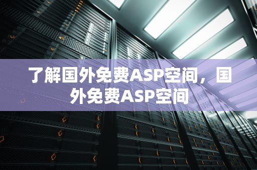 了解国外免费ASP空间，国外免费ASP空间