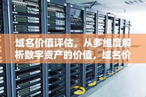 域名价值评估，从多维度解析数字资产的价值，域名价值评估网